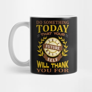 Do something today that your future sel will thank you for Mug